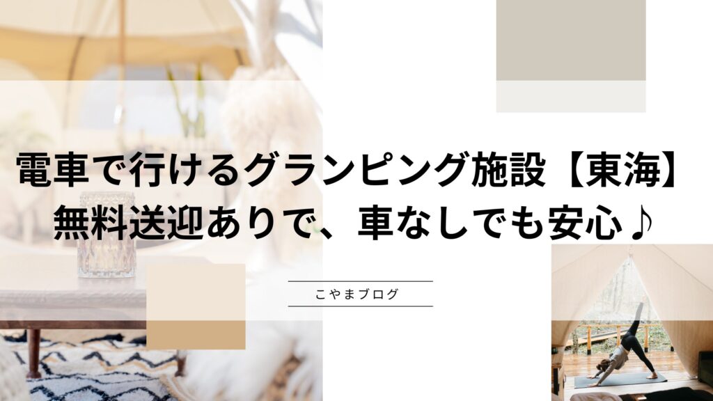 電車で行けるグランピング施設を紹介【東海】：無料送迎あり、車なしでも安心♪